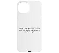 Carcasa para iPhone 15 Plus I Don't Get Enough Credit for The Things I Manage Not to Say
