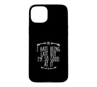 Carcasa para iPhone 15 Plus I Hate Being Late But I'm So Good At It