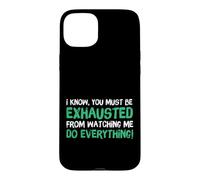 Carcasa para iPhone 15 Plus I Know You Must Be Exhausted from Watching Me Do Everything
