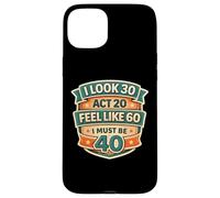 Carcasa para iPhone 15 Plus I Look 30 Act 20 Feel Like 60 I Must Be 40 40th Birthday Fun