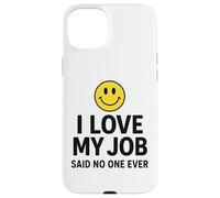 Carcasa para iPhone 15 Plus I Love My Job Said No One Ever Funny Office Humor Apparel