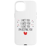 Carcasa para iPhone 15 Plus I Met You I Liked You I Love You I'm Keeping You Valentine