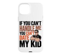Carcasa para iPhone 15 Plus IF You Can't Handle ME You Can't Date MY Kid