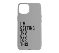 Carcasa para iPhone 15 Plus I'm Getting Too Old For This - Funny Retirement & Dad Humor