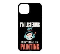 Carcasa para iPhone 15 Plus Im Listening But in My Head Im Painting Painter Artist