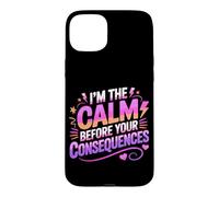 Carcasa para iPhone 15 Plus I'm The Calm Before Your Consequences