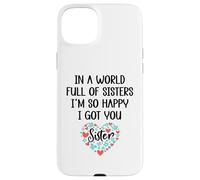 Carcasa para iPhone 15 Plus In a World Full of Sisters I Am So Happy I've Got You Sister