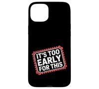 Carcasa para iPhone 15 Plus It's Too Early For This Tired Morning Sarcastic Mood -