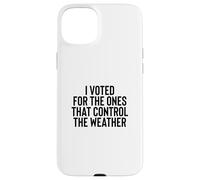 Carcasa para iPhone 15 Plus Liberal Meme I Voted for The Ones That Control The Weather