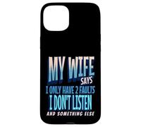 Carcasa para iPhone 15 Plus My Wife Says I Only Have 2 Faults I Dont Listen, Husband tee