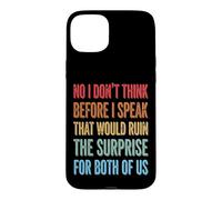 Carcasa para iPhone 15 Plus No I Don't Think Before I Speak That Would Ruin The Surprise