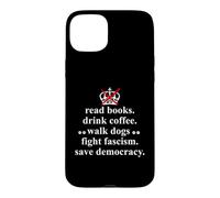 Carcasa para iPhone 15 Plus Read Books Drink Coffee Walk Dogs Fight Fascism Sign Protest
