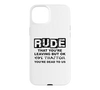 Carcasa para iPhone 15 Plus Rude That You'Re Leaving But Ok Bye Traitor Youre Dead To Us