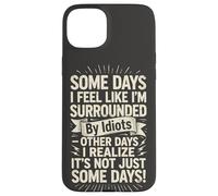 Carcasa para iPhone 15 Plus Some Days I Feel Like I'm Surrounded by Idiots