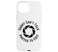 Carcasa para iPhone 15 Plus Sorry Cant Talk Photos to Edit, Funny Photographer