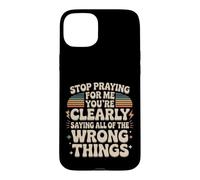 Carcasa para iPhone 15 Plus Stop Praying For Me You'Re Saying It Wrong