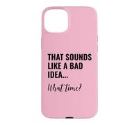 Carcasa para iPhone 15 Plus That Sounds Like a Bad Idea What Time Men This is a Bad Idea