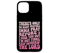 Carcasa para iPhone 15 Plus There's Only So Many Prayers Imma Pray Before I Cuss You out