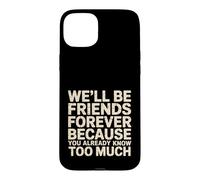 Carcasa para iPhone 15 Plus We'll Be Friends Forever You Know Too Much -