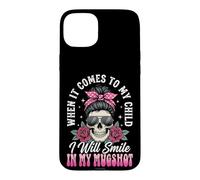 Carcasa para iPhone 15 Plus When It Comes To My Child I Will Smile In My Mugshot
