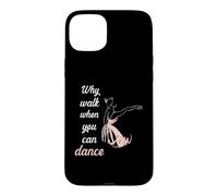 Carcasa para iPhone 15 Plus Why Walk When You Can Dance Ballet