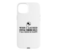Carcasa para iPhone 15 Plus Wish I Lacked Critical Thinking Skills Y'all Seem So Happy