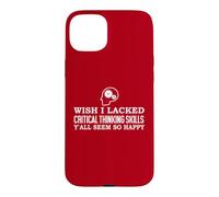 Carcasa para iPhone 15 Plus Wish I Lacked Critical Thinking Skills Y'all Seem So Happy