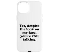 Carcasa para iPhone 15 Plus Yet Despite The Look on My Face You'Re Still Talking Sarcasm