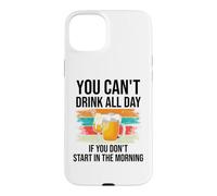 Carcasa para iPhone 15 Plus You Cant Drink All Day If You Dont Start in The Morning Beer