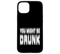 Carcasa para iPhone 15 Plus You Might Be Drunk Graphic Tees Funny Quotes Drinking Meme
