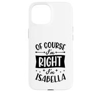 Carcasa para iPhone 15 por Supuesto Que Tengo razón, Soy Isabella Nombre Personalizado
