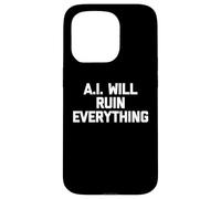 Carcasa para iPhone 15 Pro A.I. Will Ruin Everything - Novedad sarcástica Divertida