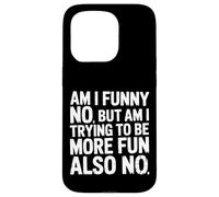 Carcasa para iPhone 15 Pro Am I Funny No But Am I Trying To Be More Fun Also No -