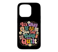 Carcasa para iPhone 15 Pro Divertido edredón Crafter Cita It's Okay If All You Did Today Was