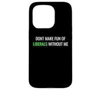 Carcasa para iPhone 15 Pro Don’t Make Fun of Liberals Without Me Funny Political tee