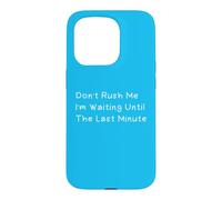 Carcasa para iPhone 15 Pro Don't Rush Me I'm Waiting Until The Last Minute