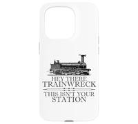 Carcasa para iPhone 15 Pro Hey There Trainwreck This Isn'T Your Station Funny Witty Gag