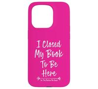 Carcasa para iPhone 15 Pro I Closed My Book To Be Here So This Better Be Good