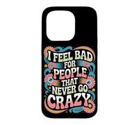 Carcasa para iPhone 15 Pro I Feel Bad For People That Never Go Crazy Locura Espontánea
