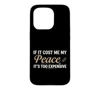 Carcasa para iPhone 15 Pro If It Cost Me My Peace It's Too Expensive Positive Saying