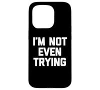 Carcasa para iPhone 15 Pro I'm Not Even Trying - Divertido Dicho sarcástico Lindo y Genial Novedad