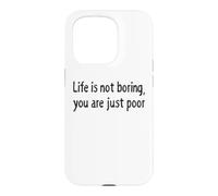 Carcasa para iPhone 15 Pro Life is Not Boring You Are Just Poor Funny Sarcástico Cita