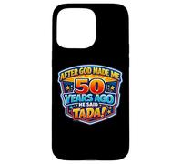 Carcasa para iPhone 15 Pro MAX After God Made Me 50 Years Ago He Said Tada 50th Birthday
