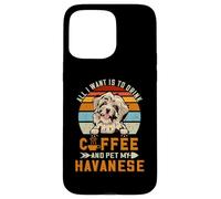 Carcasa para iPhone 15 Pro MAX All I Want Is To Drink Coffee and Pet My Dog Havanese Puppy