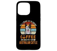 Carcasa para iPhone 15 Pro MAX All I Want Is To Drink Coffee & Pet My Dog Australian Cattle