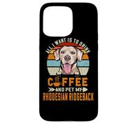 Carcasa para iPhone 15 Pro MAX All I Want Is To Drink Coffee & Pet My Rhodesian Ridgeback