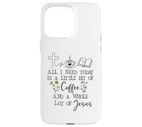 Carcasa para iPhone 15 Pro MAX All Need I is Little Coffee & a Whole Lot of Jesus Faith God