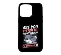 Carcasa para iPhone 15 Pro MAX Are You Kitten Me Right Miau Soy Oficialmente 45 Años Gato