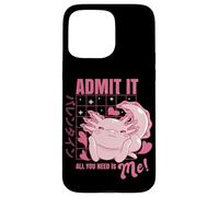Carcasa para iPhone 15 Pro MAX Axolotl Admit It All You Need is Me! Funny Valentine's Day