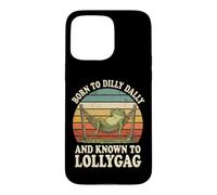 Carcasa para iPhone 15 Pro MAX Born To Dilly Dally and Known To Lollygag